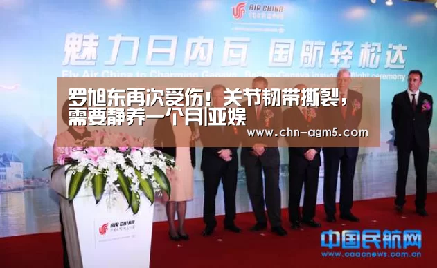 罗旭东再次受伤!关节韧带撕裂,需要静养一个月|亚娱(图4) ag亚娱